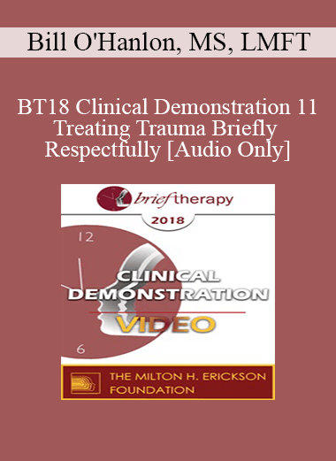 [Audio Download] BT18 Clinical Demonstration 11 - Treating Trauma Briefly and Respectfully - Bill O'Hanlon