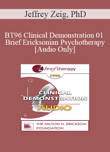 [Audio Download] BT96 Clinical Demonstration 01 - Brief Ericksonian Psychotherapy - Jeffrey Zeig