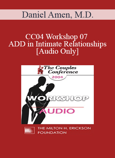 [Audio Download] CC04 Workshop 07 - ADD in Intimate Relationships - Daniel Amen