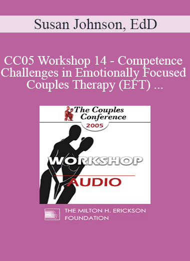 [Audio Download] CC05 Workshop 14 - Competence and Challenges in Emotionally Focused Couples Therapy (EFT) - Susan Johnson