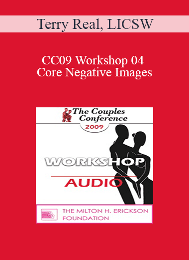 [Audio Download] CC09 Workshop 04 - Core Negative Images: Turning Your Worst Enemy into Your Best Friend - Terry Real