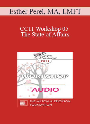 [Audio Download] CC11 Workshop 05 - The State of Affairs: Rethinking our Clinical Attitudes Towards Infidelity - Esther Perel