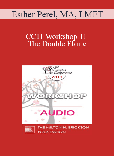 [Audio Download] CC11 Workshop 11 - The Double Flame: Reconciling Intimacy and Sexuality - Esther Perel