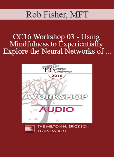 [Audio Download] CC16 Workshop 03 - Using Mindfulness to Experientially Explore the Neural Networks of Attachment - Rob Fisher