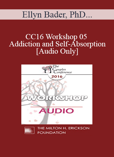 [Audio Download] CC16 Workshop 05 - Addiction and Self-Absorption - Ellyn Bader