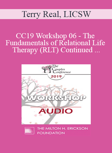 [Audio Download] CC19 Workshop 06 - The Fundamentals of Relational Life Therapy (RLT) Continued - Terry Real