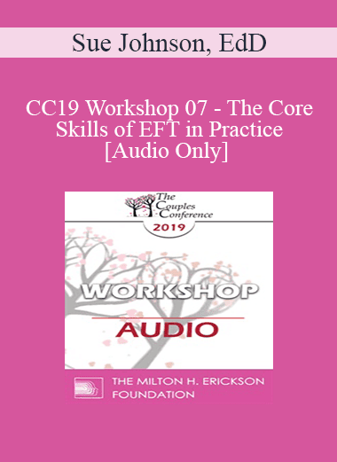 [Audio Download] CC19 Workshop 07 - The Core Skills of EFT in Practice - Sue Johnson