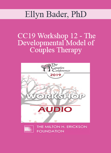 [Audio Download] CC19 Workshop 12 - The Developmental Model of Couples Therapy: Advanced Experiential Workshop - Ellyn Bader