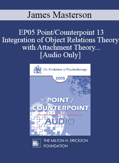 [Audio Download] EP05 Point/Counterpoint 13 - Integration of Object Relations Theory with Attachment Theory and Neurobiological Development of the Self - James Masterson