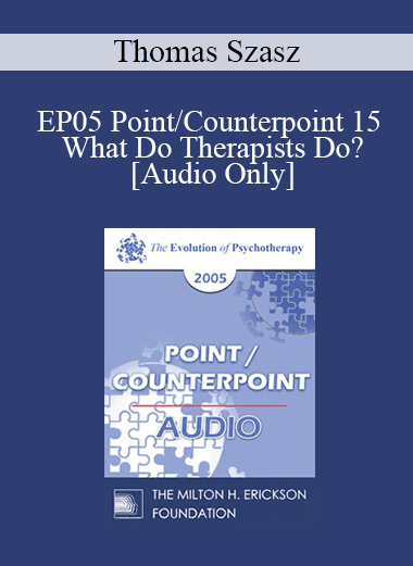 [Audio Download] EP05 Point/Counterpoint 15 - What Do Therapists Do? - Thomas Szasz