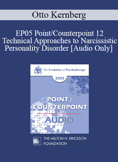 [Audio Download] EP05 Point/Counterpoint 12 - Technical Approaches to Narcissistic Personality Disorder - Otto Kernberg