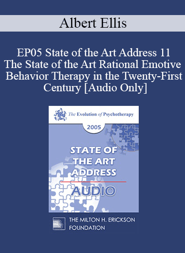 [Audio Download] EP05 State of the Art Address 11 - The State of the Art Rational Emotive Behavior Therapy in the Twenty-First Century - Albert Ellis