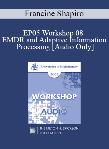 [Audio Download] EP05 Workshop 08 - EMDR and Adaptive Information Processing: Clinical Applications and Case Conceptualization - Francine Shapiro