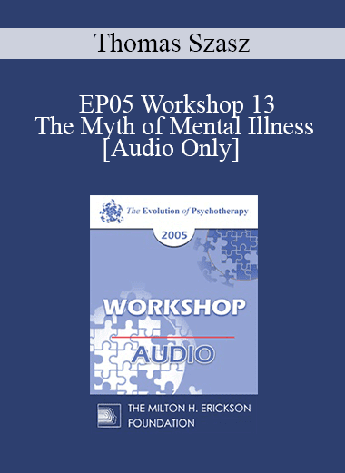 [Audio Download] EP05 Workshop 13 - The Myth of Mental Illness: 45 Years Later - Thomas Szasz