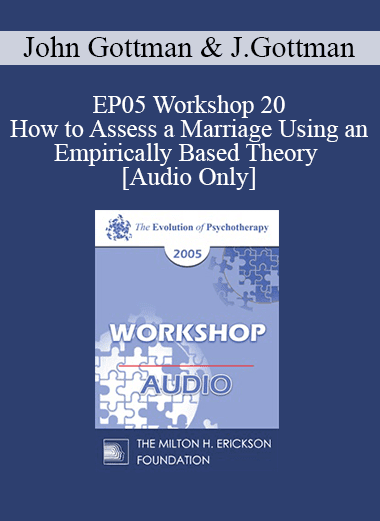 [Audio Download] EP05 Workshop 20 - How to Assess a Marriage Using an Empirically Based Theory - John Gottman