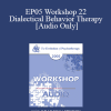 [Audio Download] EP05 Workshop 22 - Dialectical Behavior Therapy: Overview and Examples with Suicidal Clients - Marsha Linehan