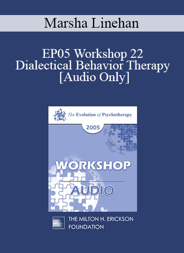 [Audio Download] EP05 Workshop 22 - Dialectical Behavior Therapy: Overview and Examples with Suicidal Clients - Marsha Linehan