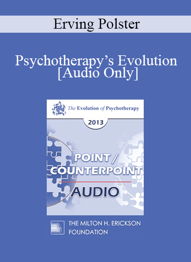 [Audio Download] EP13 Point/Counter Point 02 - Psychotherapy’s Evolution: Beyond Pathology into the Landscape of Living - Erving Polster