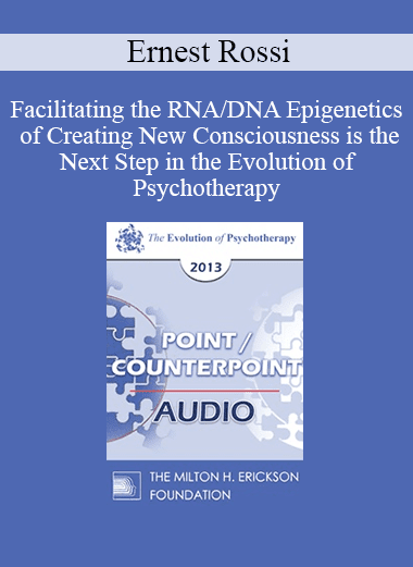 [Audio Download] EP13 Point/Counter Point 06 - Facilitating the RNA/DNA Epigenetics of Creating New Consciousness is the Next Step in the Evolution of Psychotherapy - Ernest Rossi