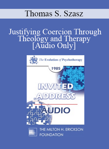 [Audio Download] EP85 Invited Address 08b - Justifying Coercion Through Theology and Therapy - Thomas S. Szasz