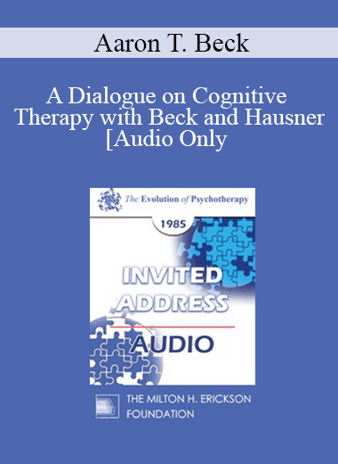 [Audio Download] EP85 Invited Address 13b - A Dialogue on Cognitive Therapy with Beck and Hausner - Aaron T. Beck