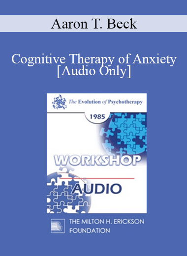 [Audio Download] EP85 Workshop 09 - Cognitive Therapy of Anxiety - Aaron T. Beck