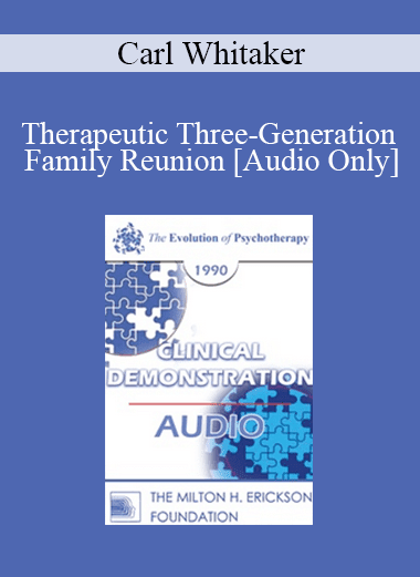 [Audio Download] EP90 Clinical Presentation 15 - Therapeutic Three-Generation Family Reunion - Carl Whitaker