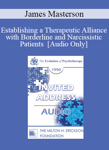 [Audio Download] EP90 Invited Address 12a - Establishing a Therapeutic Alliance with Borderline and Narcissistic Patients - James Masterson