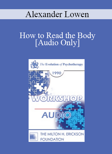 [Audio Download] EP90 Workshop 12 - How to Read the Body: Past History into Present Behavior - Alexander Lowen