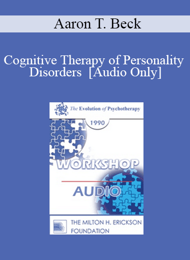 [Audio Download] EP90 Workshop 22 - Cognitive Therapy of Personality Disorders - Aaron T. Beck