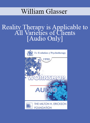 [Audio Download] EP90 Workshop 35 - Reality Therapy is Applicable to All Varieties of Clients - William Glasser