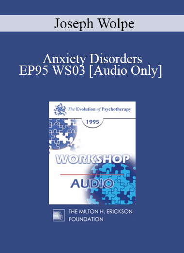 [Audio Download] EP95 WS03 - Anxiety Disorders: Their Efficient Elimination by Behavior Therapy - Joseph Wolpe