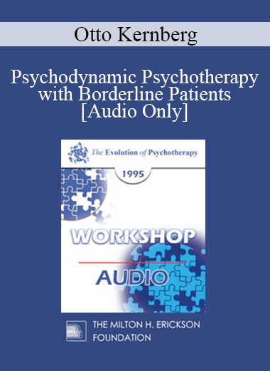 [Audio Download] EP95 WS22 - Psychodynamic Psychotherapy with Borderline Patients - Otto Kernberg