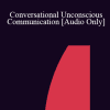 [Audio Download] IC04 Short Course 12 - Conversational Unconscious Communication - Richard Gellerman