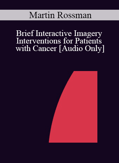 [Audio Download] IC04 Short Course 37 - Brief Interactive Imagery Interventions for Patients with Cancer - Martin Rossman