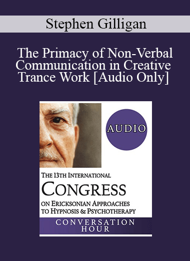 [Audio Download] IC19 Fundamentals of Hypnosis 06 - The Primacy of Non-Verbal Communication in Creative Trance Work - Stephen Gilligan