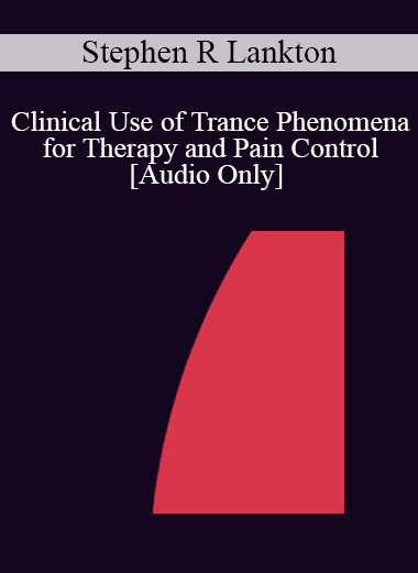 [Audio Download] IC83 Clinical Demonstration 27 - Clinical Use of Trance Phenomena for Therapy and Pain Control - Stephen R Lankton