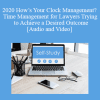 The Missouribar - 2020 How’s Your Clock Management? Time Management for Lawyers Trying to Achieve a Desired Outcome