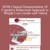 BT08 Clinical Demonstration 10 - Cognitive Behavioral Approach to Weight Loss - Judith Beck