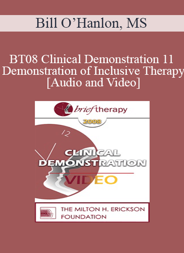 BT08 Clinical Demonstration 11 - Demonstration of Inclusive Therapy - Bill O’Hanlon