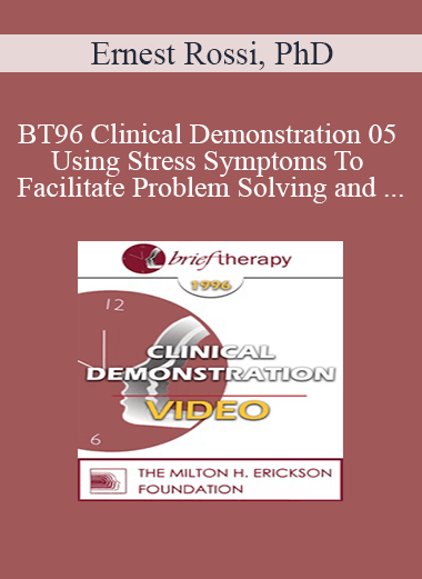 BT96 Clinical Demonstration 05 - Using Stress Symptoms To Facilitate Problem Solving and Healing - Ernest Rossi