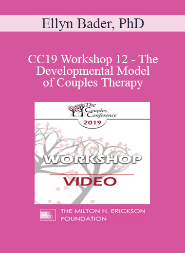 CC19 Workshop 12 - The Developmental Model of Couples Therapy: Advanced Experiential Workshop - Ellyn Bader