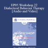 EP05 Workshop 22 - Dialectical Behavior Therapy: Overview and Examples with Suicidal Clients - Marsha Linehan