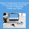 The Missouribar - Ethical Considerations for Missouri Lawyers Practicing During the COVID-19 Pandemic: A Conversation with the Chief Disciplinary Counsel & Legal Ethics Counsel