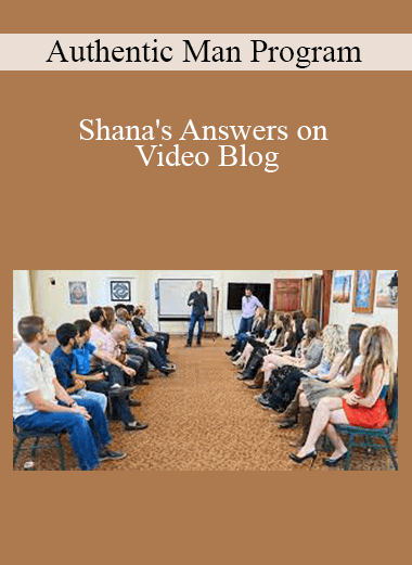 Authentic Man Program - Shana's Answers on Video Blog