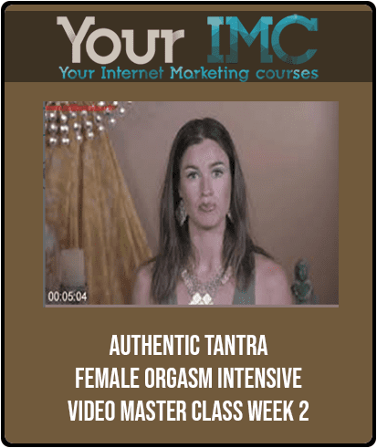 Authentic Tantra - Female Orgasm Intensive Video Master Class Week 2