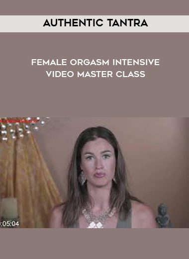 Authentic Tantra - Female Orgasm Intensive Video Master Class