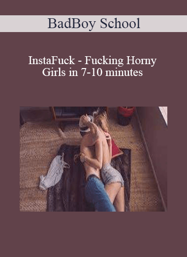 BadBoy School - InstaFuck - Fucking Horny Girls in 7-10 minutes