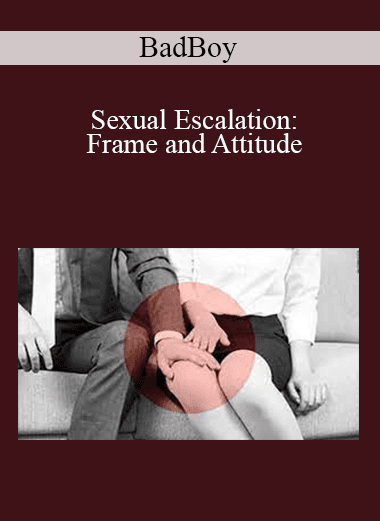 BadBoy - Sexual Escalation: Frame and Attitude