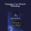 Bashar - Changing Core Beliefs Workshop